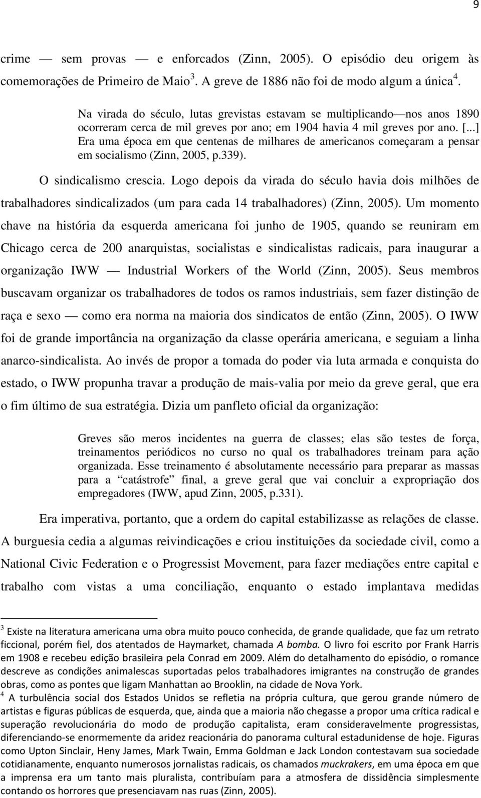 ..] Era uma época em que centenas de milhares de americanos começaram a pensar em socialismo (Zinn, 2005, p.339). O sindicalismo crescia.