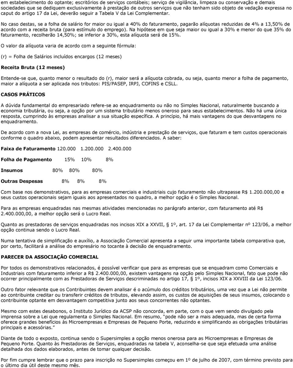 No caso destas, se a folha de salário for maior ou igual a 40% do faturamento, pagarão alíquotas reduzidas de 4% a 13,50% de acordo com a receita bruta (para estímulo do emprego).