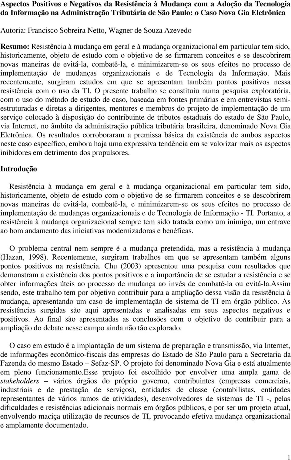 descobrirem novas maneiras de evitá-la, combatê-la, e minimizarem-se os seus efeitos no processo de implementação de mudanças organizacionais e de Tecnologia da Informação.