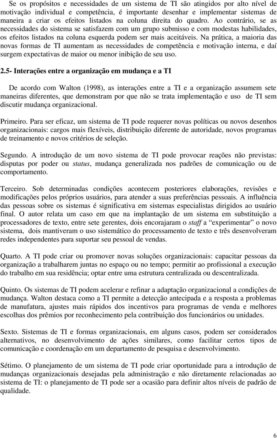 Ao contrário, se as necessidades do sistema se satisfazem com um grupo submisso e com modestas habilidades, os efeitos listados na coluna esquerda podem ser mais aceitáveis.