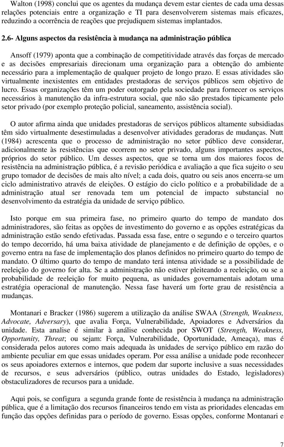 6- Alguns aspectos da resistência à mudança na administração pública Ansoff (1979) aponta que a combinação de competitividade através das forças de mercado e as decisões empresariais direcionam uma