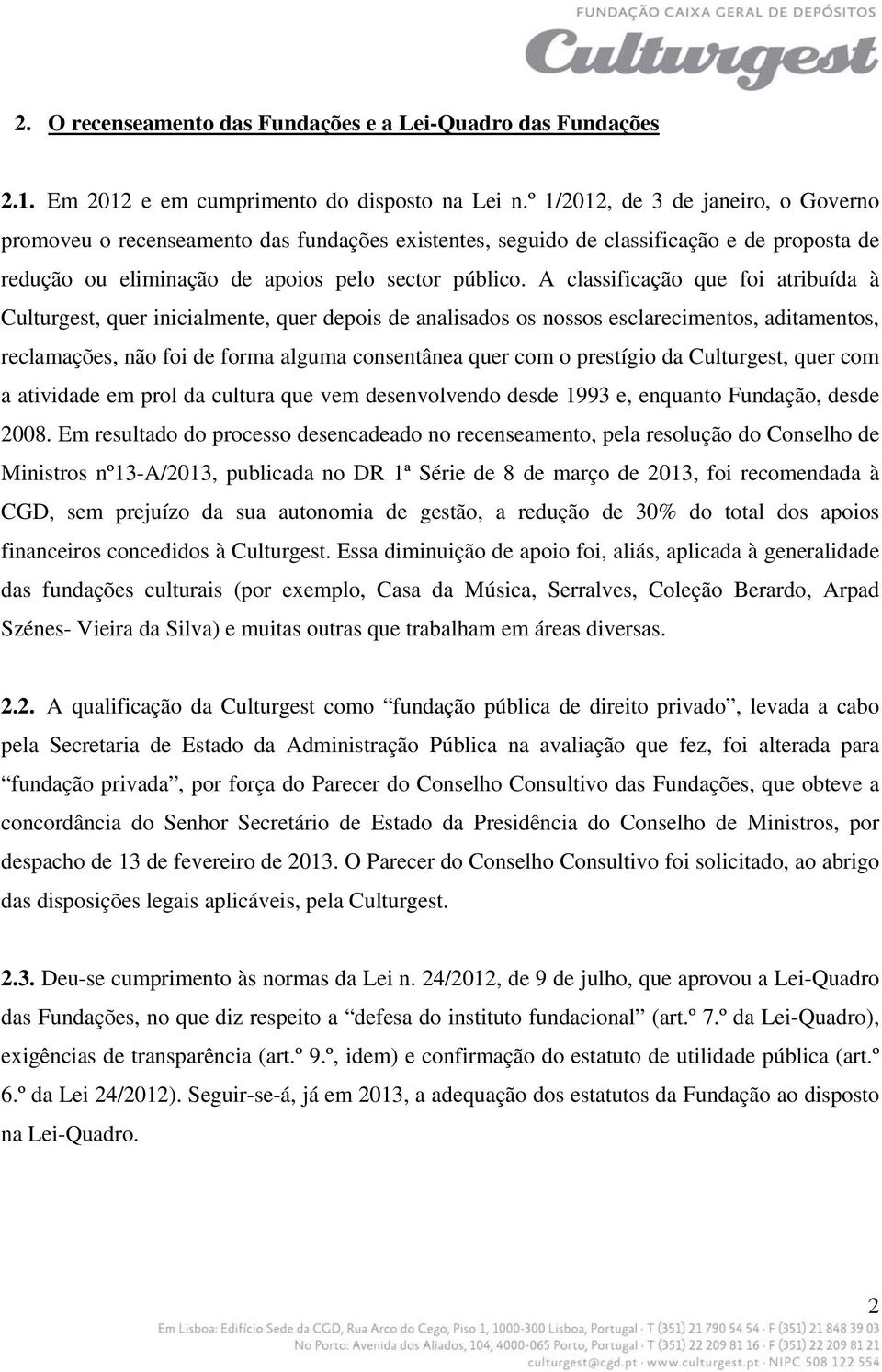 A classificação que foi atribuída à Culturgest, quer inicialmente, quer depois de analisados os nossos esclarecimentos, aditamentos, reclamações, não foi de forma alguma consentânea quer com o