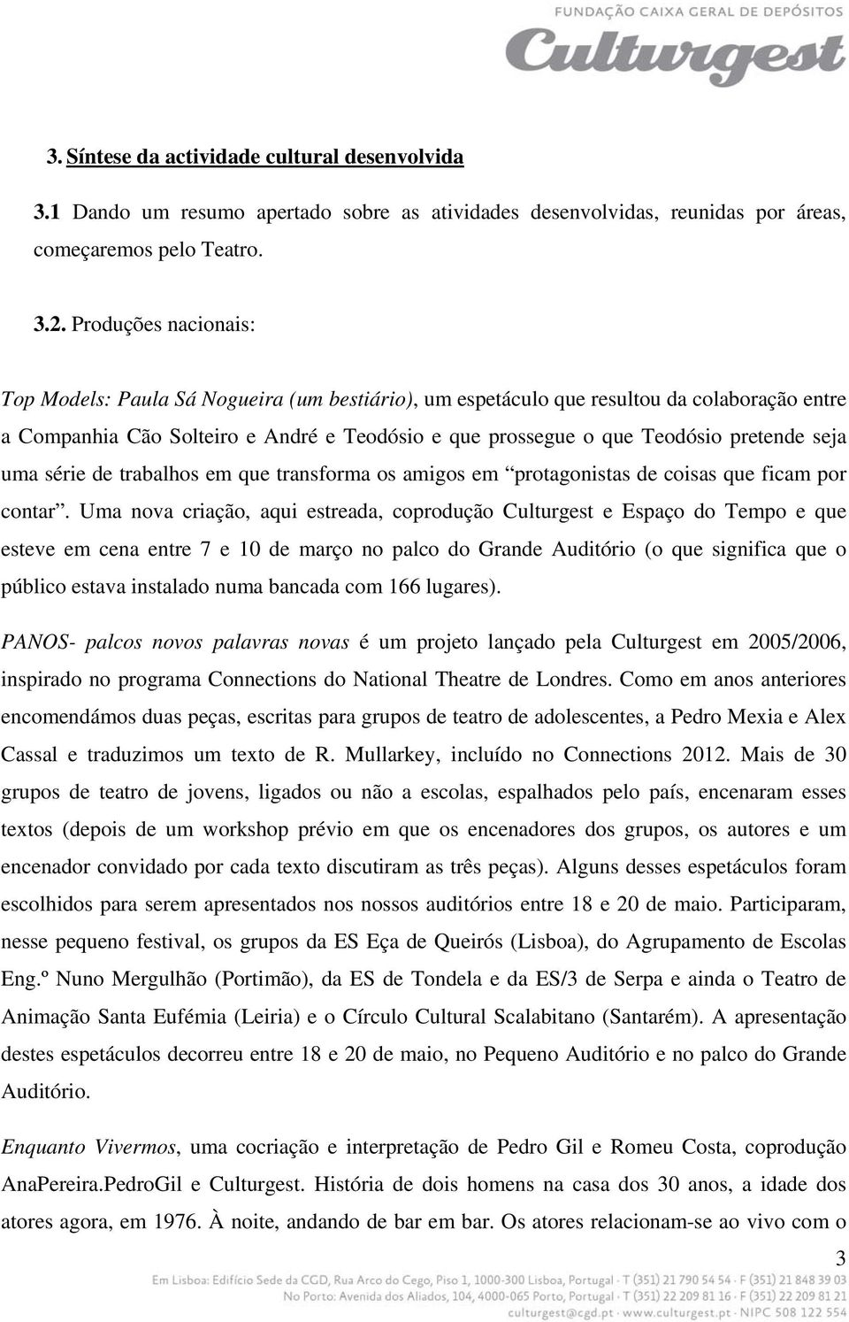 seja uma série de trabalhos em que transforma os amigos em protagonistas de coisas que ficam por contar.