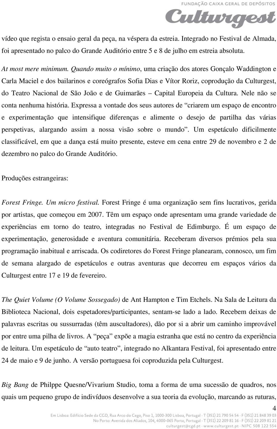 Quando muito o mínimo, uma criação dos atores Gonçalo Waddington e Carla Maciel e dos bailarinos e coreógrafos Sofia Dias e Vítor Roriz, coprodução da Culturgest, do Teatro Nacional de São João e de