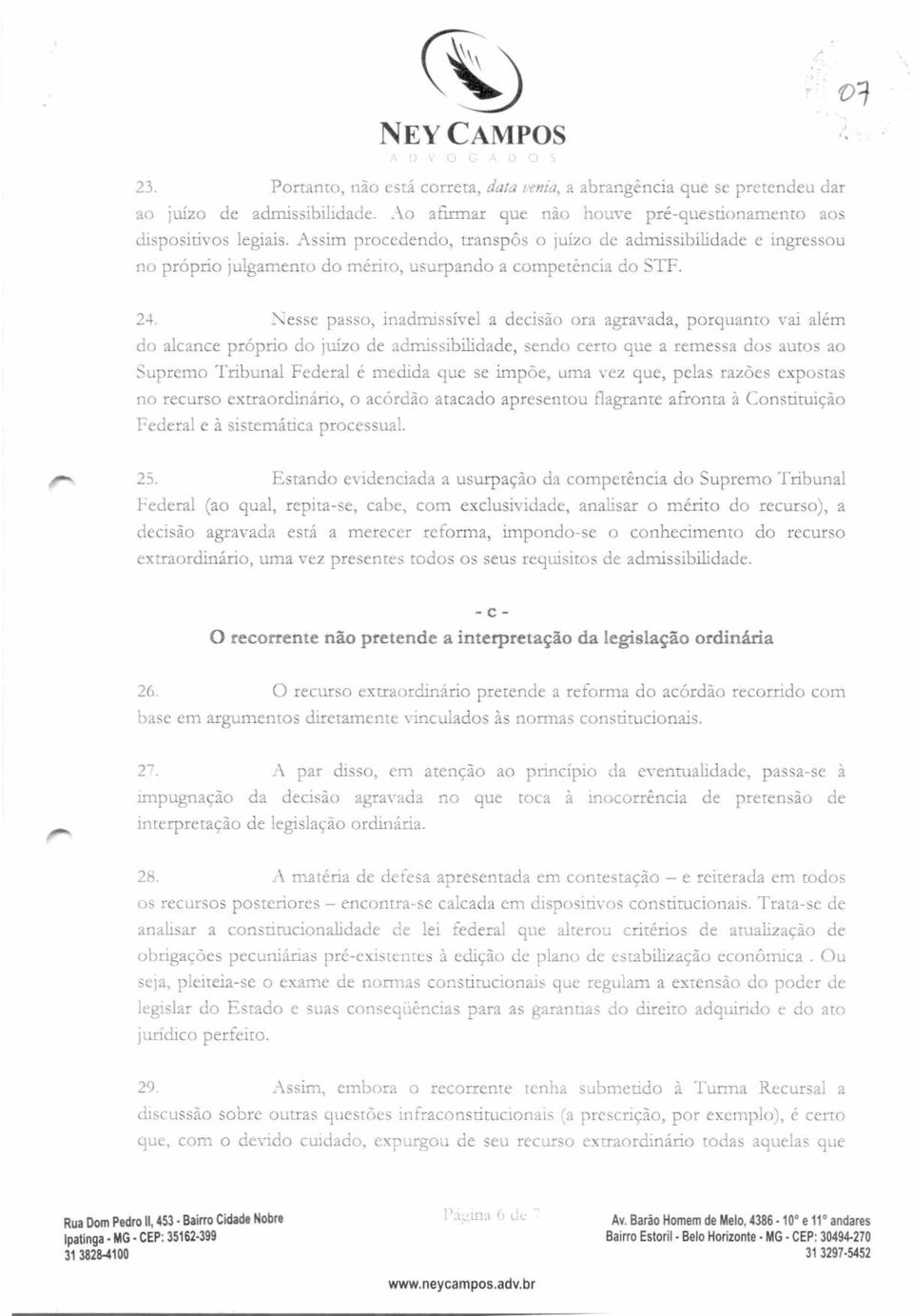 Nesse passo, inadmissível a decisão ora agravada, porquanto vai além do alcance próprio do juízo de admissibilidade, sendo certo que a remessa dos autos ao Supremo Tribunal Federal é medida que se