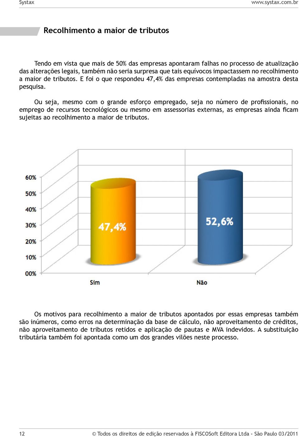 Ou seja, mesmo com o grande esforço empregado, seja no número de profissionais, no emprego de recursos tecnológicos ou mesmo em assessorias externas, as empresas ainda ficam sujeitas ao recolhimento