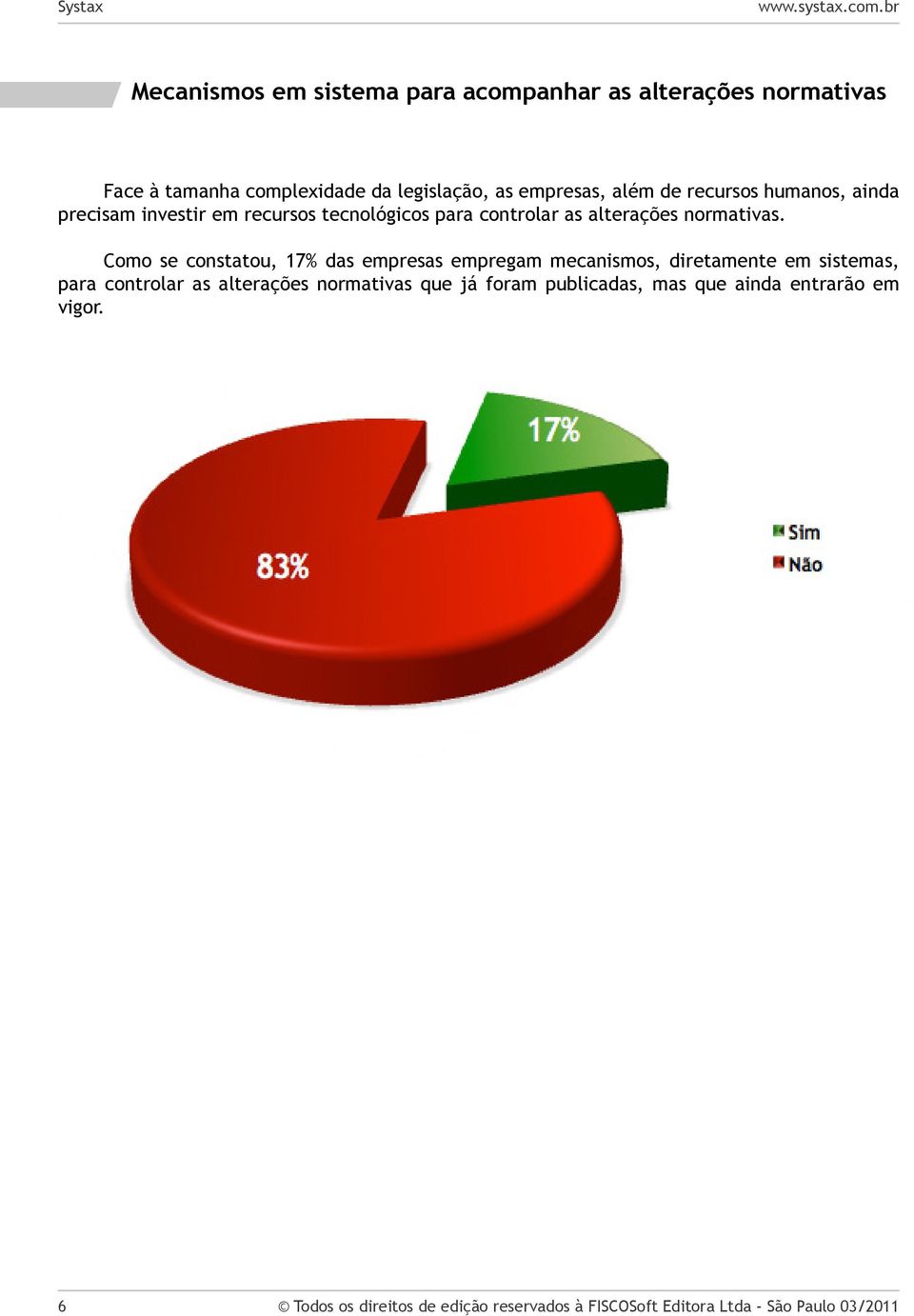 Como se constatou, 17% das empresas empregam mecanismos, diretamente em sistemas, para controlar as alterações normativas