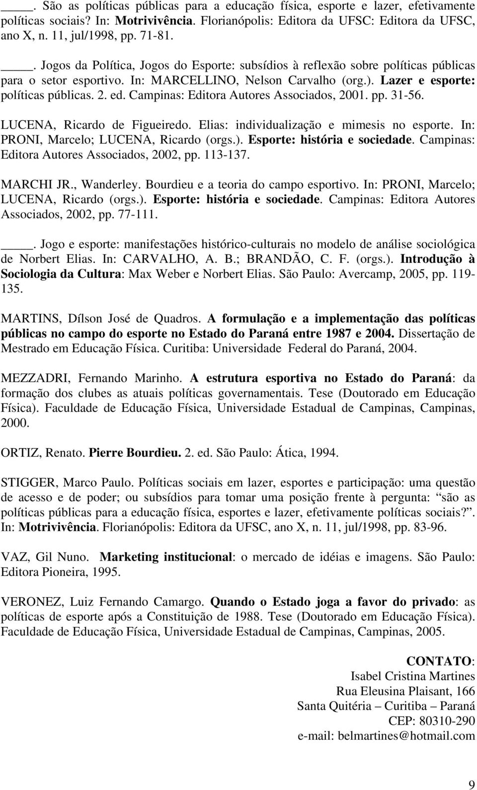 Campinas: Editora Autores Associados, 2001. pp. 31-56. LUCENA, Ricardo de Figueiredo. Elias: individualização e mimesis no esporte. In: PRONI, Marcelo; LUCENA, Ricardo (orgs.).