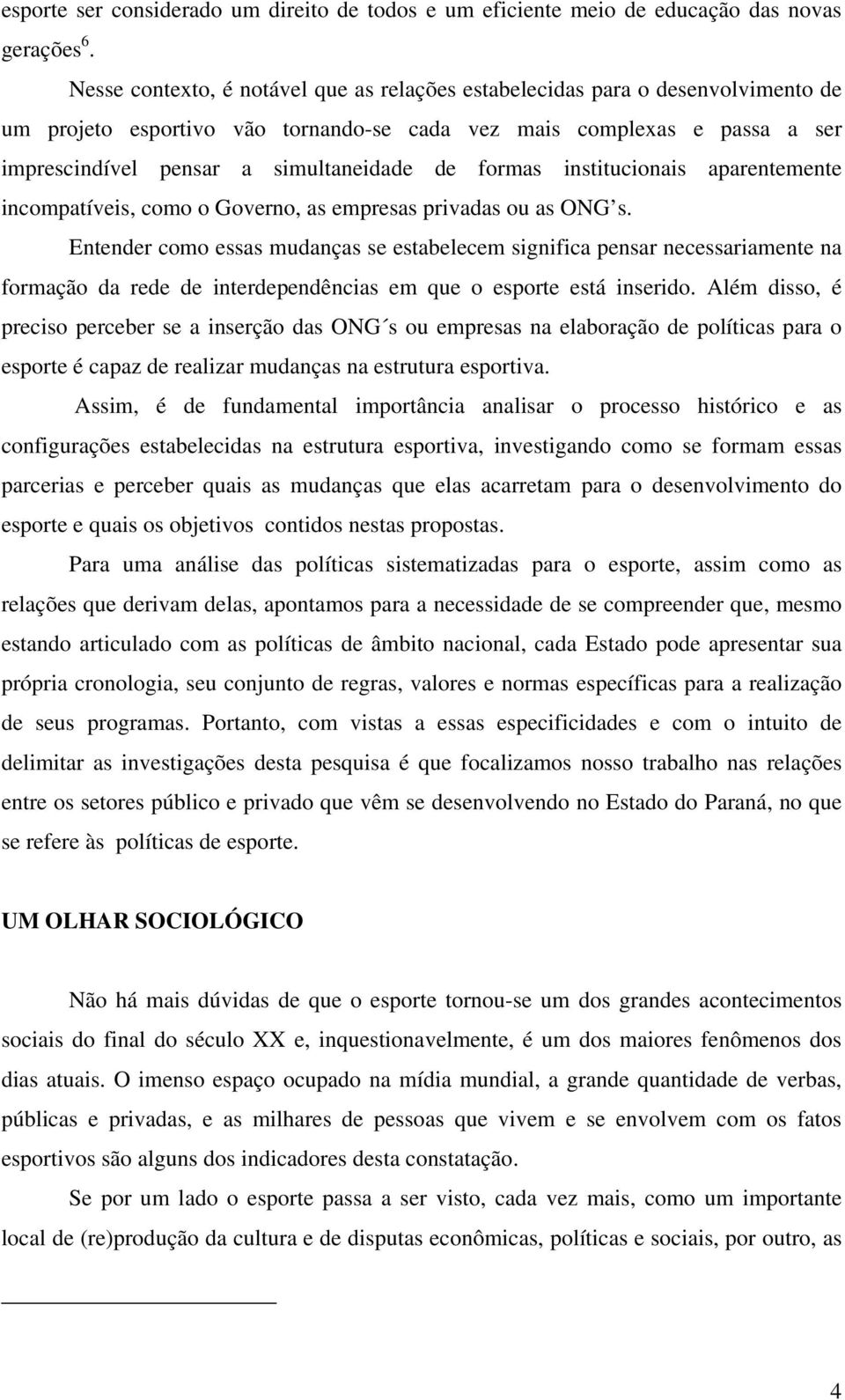 formas institucionais aparentemente incompatíveis, como o Governo, as empresas privadas ou as ONG s.