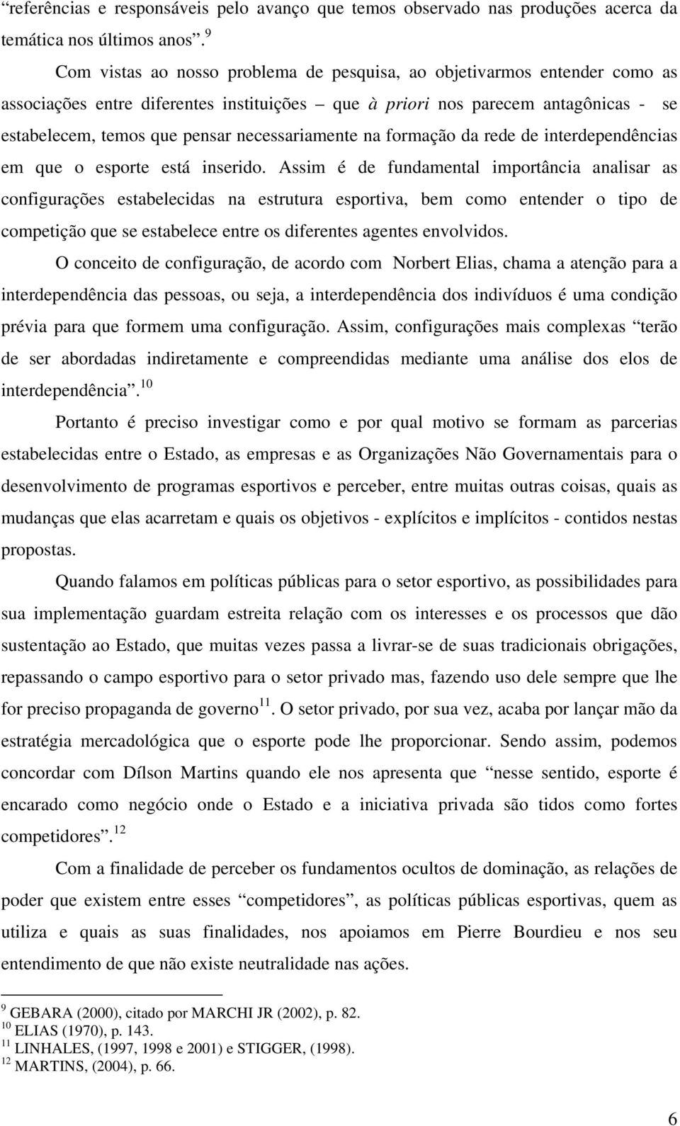 necessariamente na formação da rede de interdependências em que o esporte está inserido.