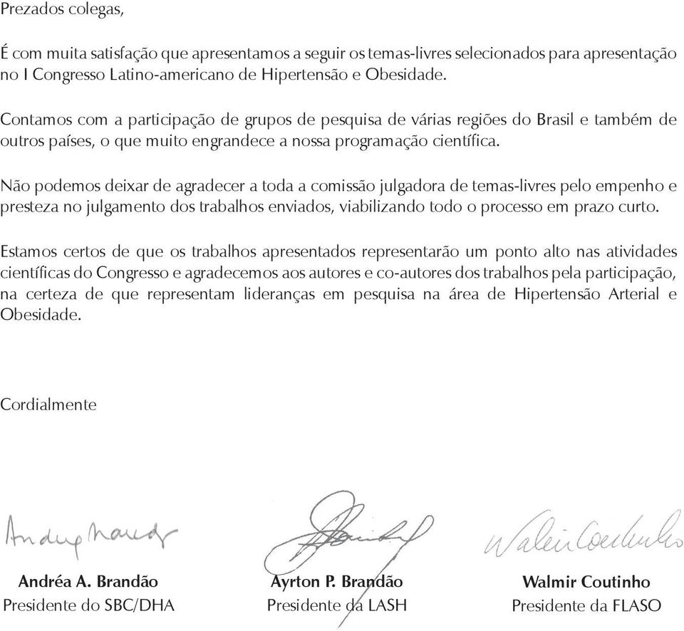 Não podemos deixar de agradecer a toda a comissão julgadora de temas-livres pelo empenho e presteza no julgamento dos trabalhos enviados, viabilizando todo o processo em prazo curto.