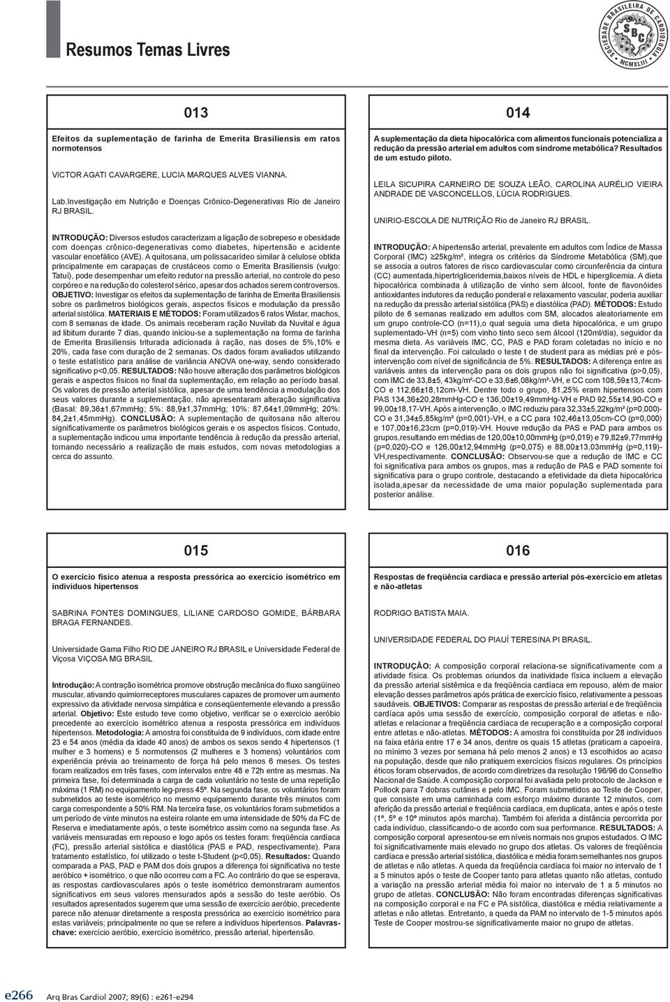 INTRODUÇÃO: Diversos estudos caracterizam a ligação de sobrepeso e obesidade com doenças crônico-degenerativas como diabetes, hipertensão e acidente vascular encefálico (AVE).