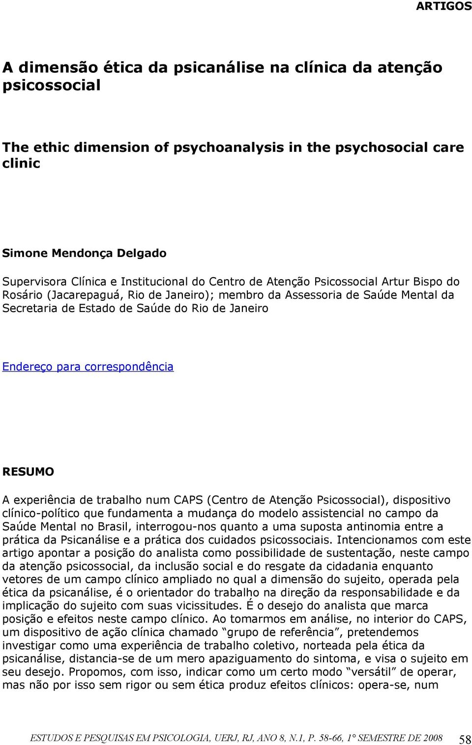 para correspondência RESUMO A experiência de trabalho num CAPS (Centro de Atenção Psicossocial), dispositivo clínico-político que fundamenta a mudança do modelo assistencial no campo da Saúde Mental