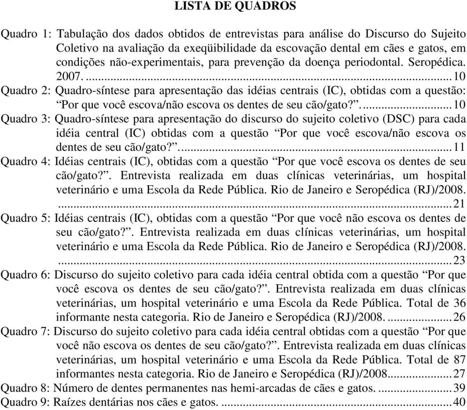 ...10 Quadro 2: Quadro-síntese para apresentação das idéias centrais (IC), obtidas com a questão: Por que você escova/não escova os dentes de seu cão/gato?