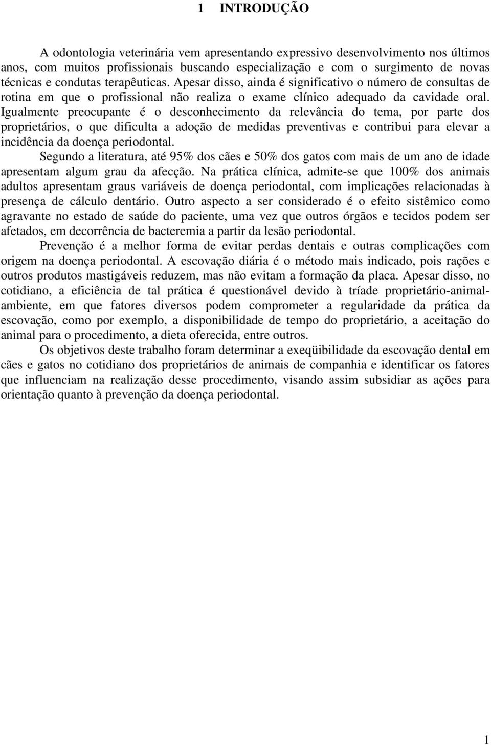 Igualmente preocupante é o desconhecimento da relevância do tema, por parte dos proprietários, o que dificulta a adoção de medidas preventivas e contribui para elevar a incidência da doença