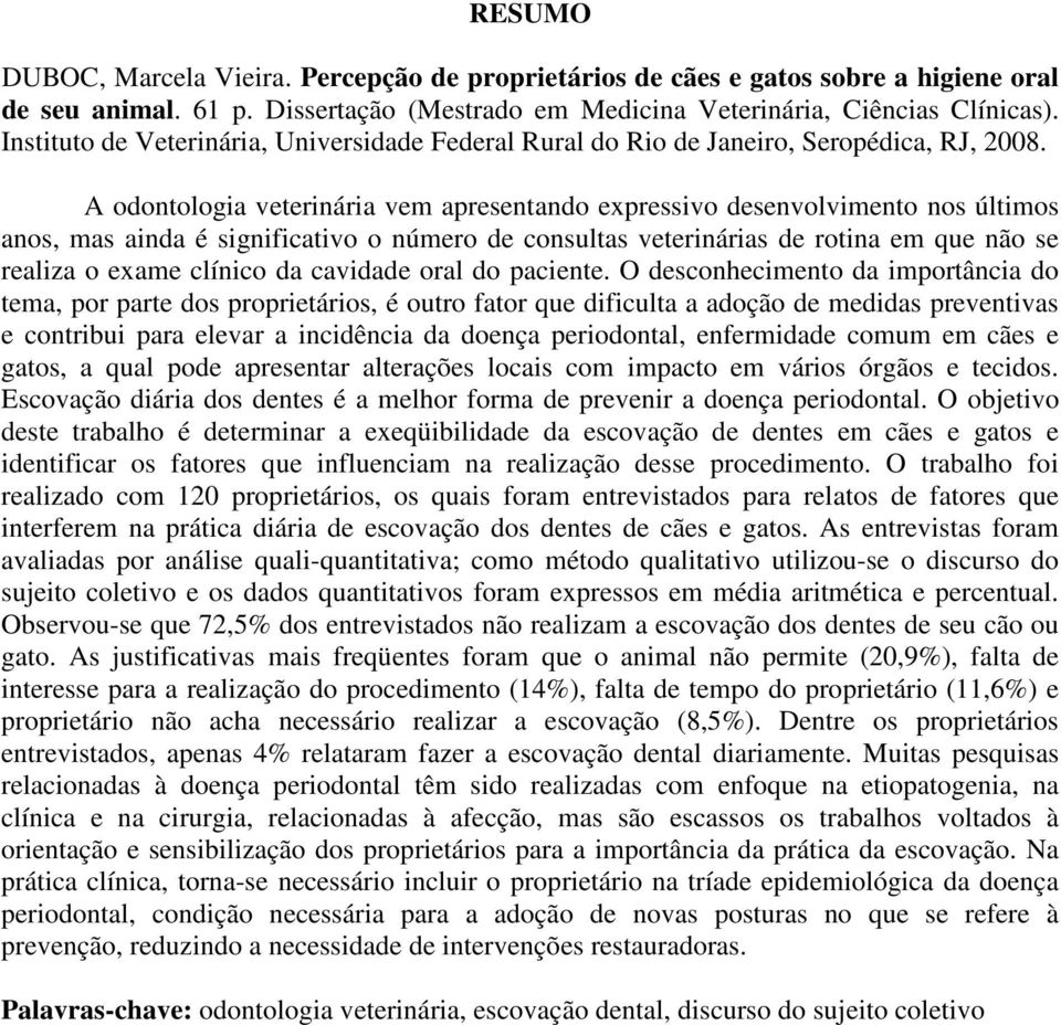 A odontologia veterinária vem apresentando expressivo desenvolvimento nos últimos anos, mas ainda é significativo o número de consultas veterinárias de rotina em que não se realiza o exame clínico da