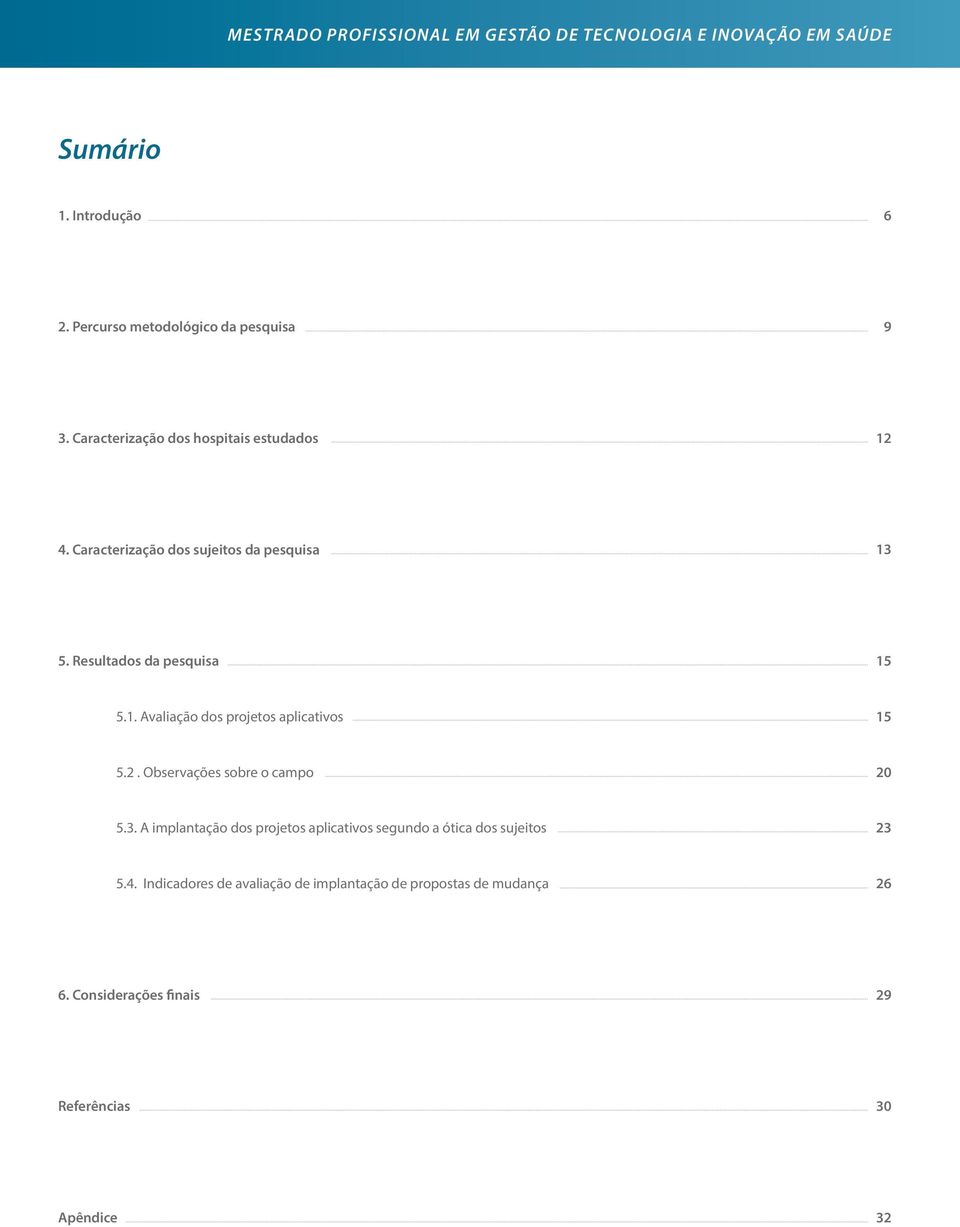 2. Observações sobre o campo 20 5.3. A implantação dos projetos aplicativos segundo a ótica dos sujeitos 23 5.4.