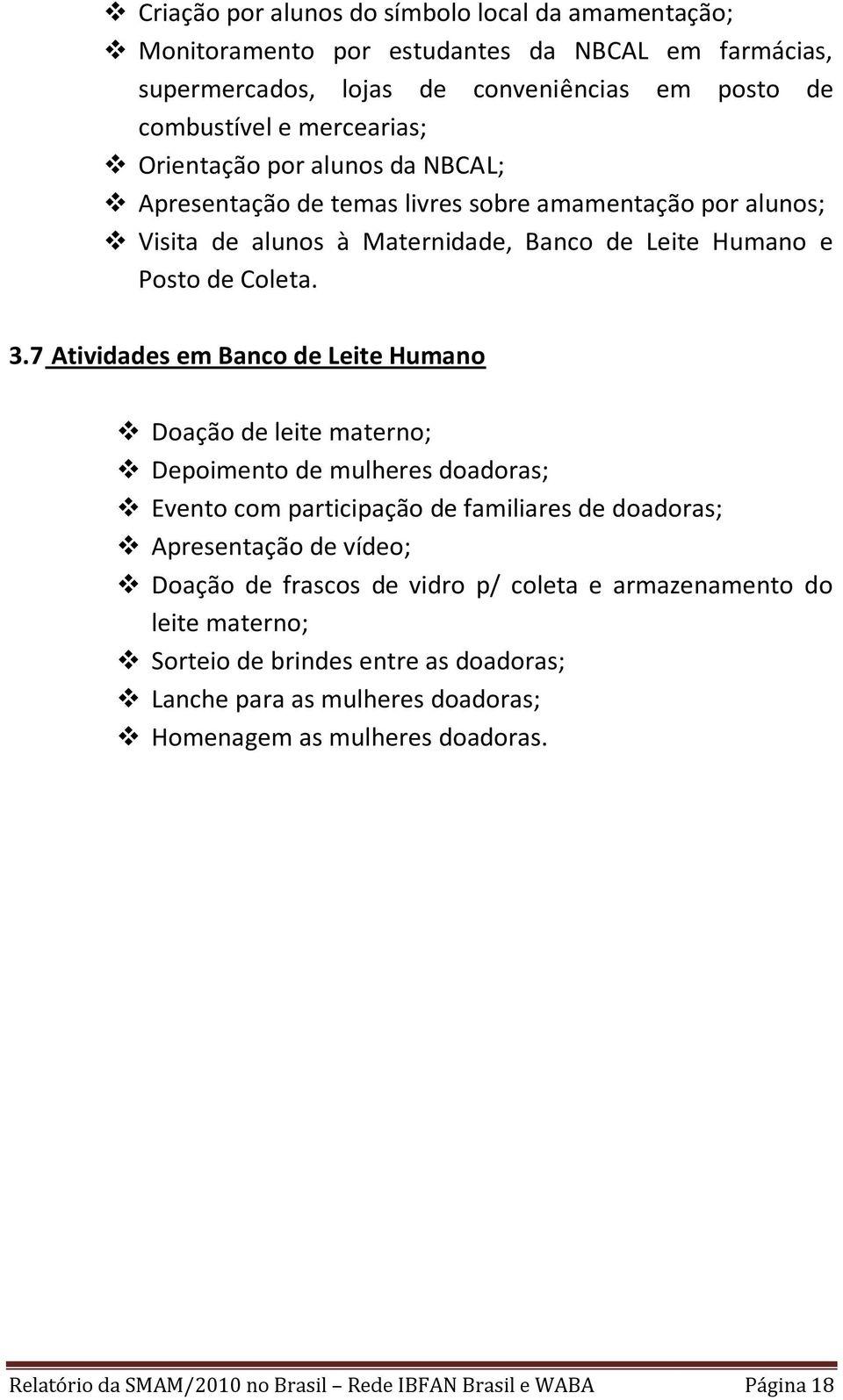 7 Atividades em Banco de Leite Humano Doação de leite materno; Depoimento de mulheres doadoras; Evento com participação de familiares de doadoras; Apresentação de vídeo; Doação de frascos