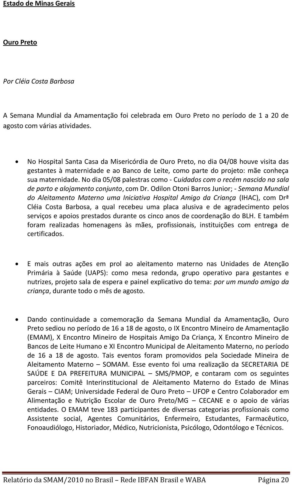 No dia 05/08 palestras como - Cuidados com o recém nascido na sala de parto e alojamento conjunto, com Dr.