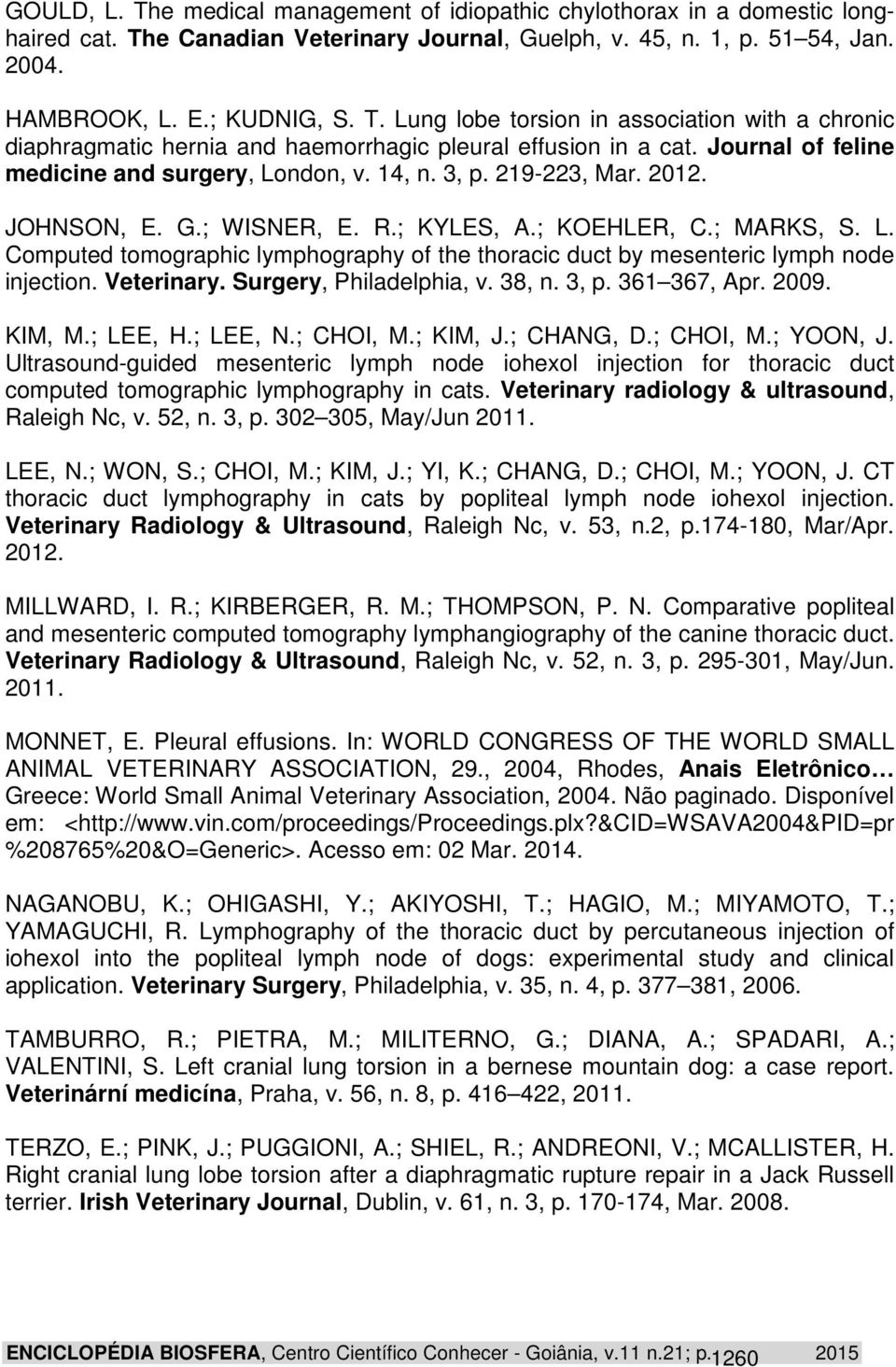 Veterinary. Surgery, Philadelphia, v. 38, n. 3, p. 361 367, Apr. 2009. KIM, M.; LEE, H.; LEE, N.; CHOI, M.; KIM, J.; CHANG, D.; CHOI, M.; YOON, J.