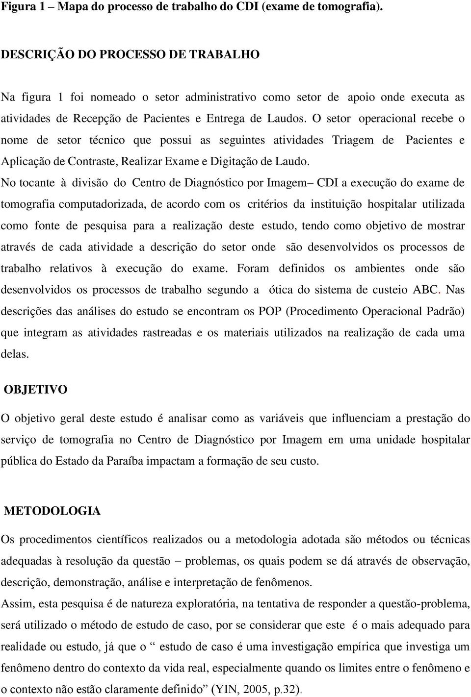 O setor operacional recebe o nome de setor técnico que possui as seguintes atividades Triagem de Pacientes e Aplicação de Contraste, Realizar Exame e Digitação de Laudo.