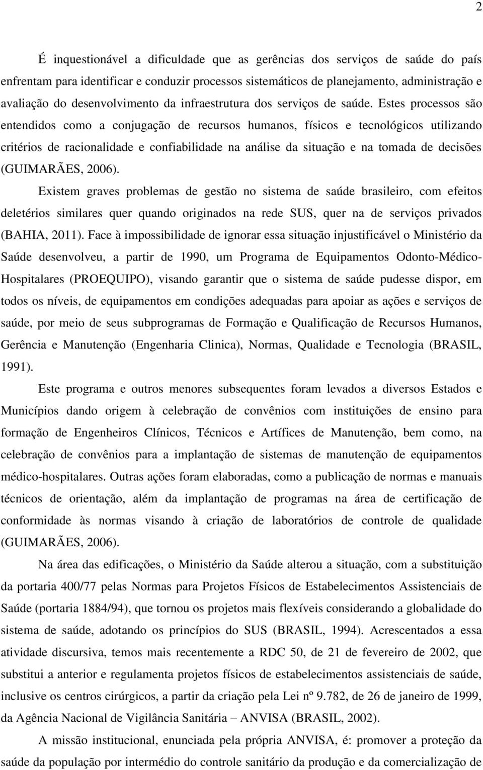 Estes processos são entendidos como a conjugação de recursos humanos, físicos e tecnológicos utilizando critérios de racionalidade e confiabilidade na análise da situação e na tomada de decisões