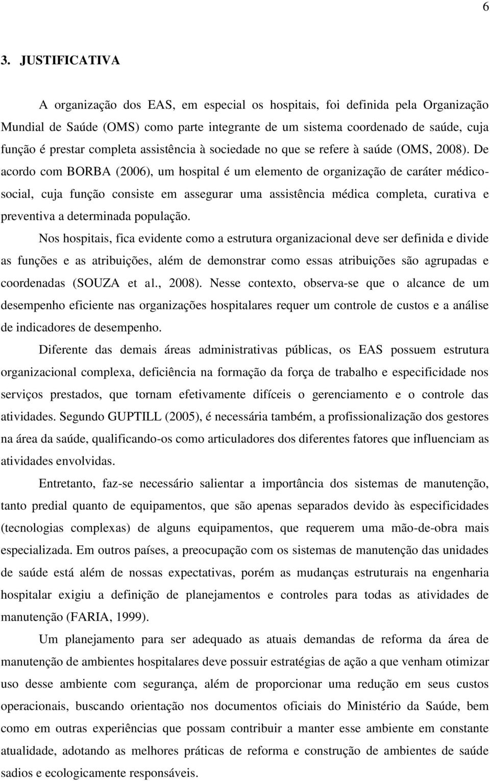 De acordo com BORBA (2006), um hospital é um elemento de organização de caráter médicosocial, cuja função consiste em assegurar uma assistência médica completa, curativa e preventiva a determinada