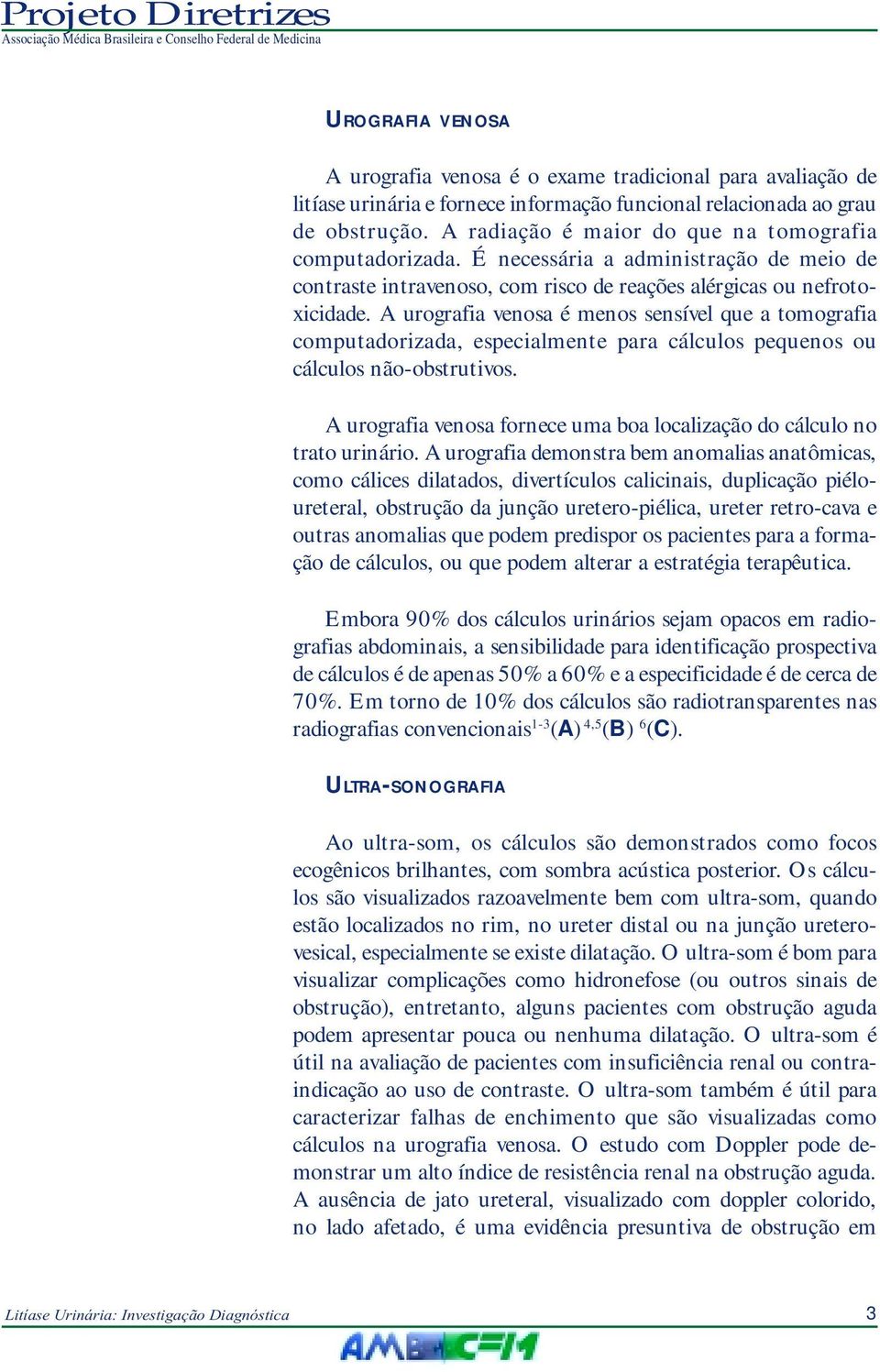 A urografia venosa é menos sensível que a tomografia computadorizada, especialmente para cálculos pequenos ou cálculos não-obstrutivos.