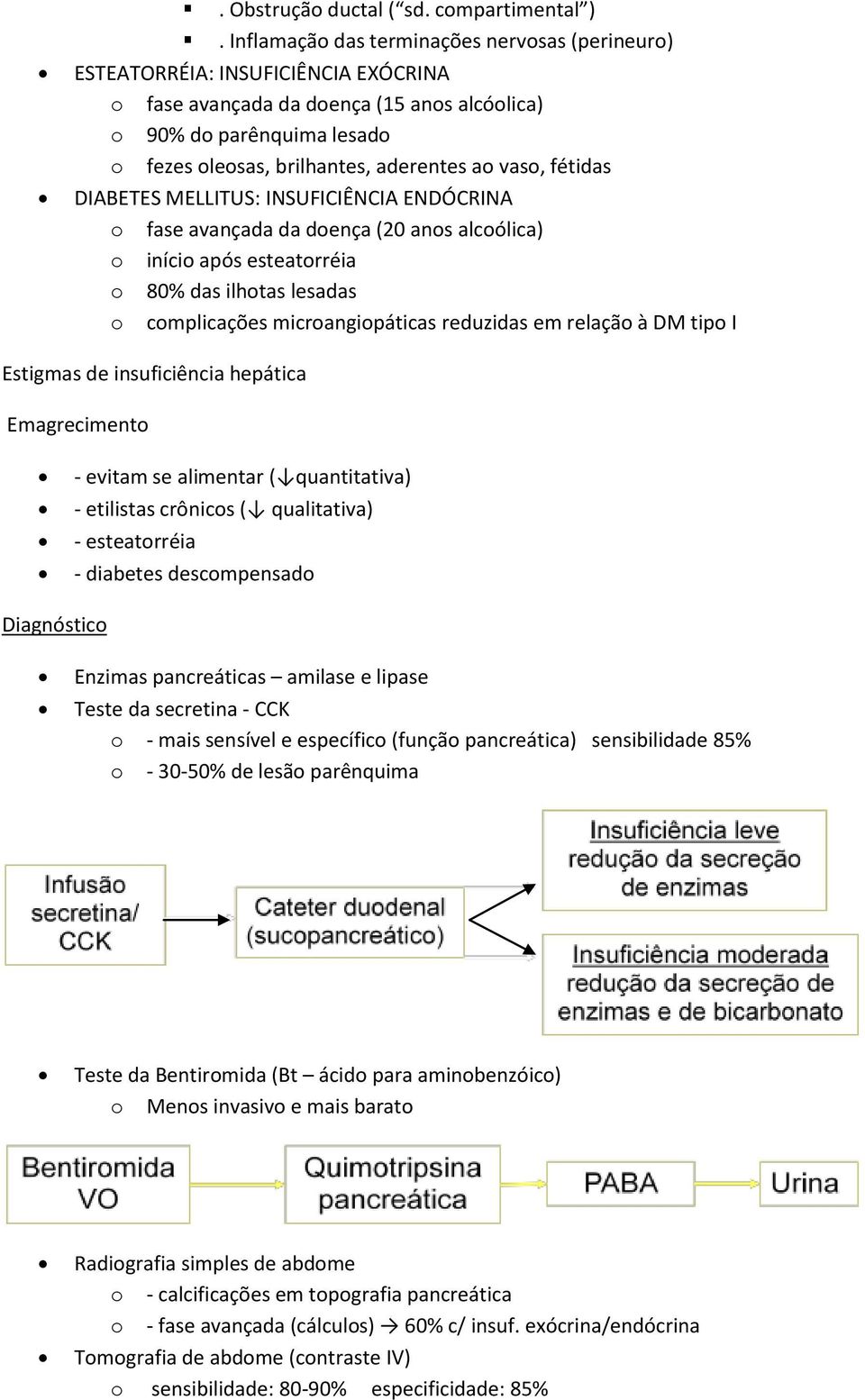 DIABETES MELLITUS: INSUFICIÊNCIA ENDÓCRINA fase avançada da dença (20 ans alcólica) iníci após esteatrréia 80% das ilhtas lesadas cmplicações micrangipáticas reduzidas em relaçã à DM tip I Estigmas