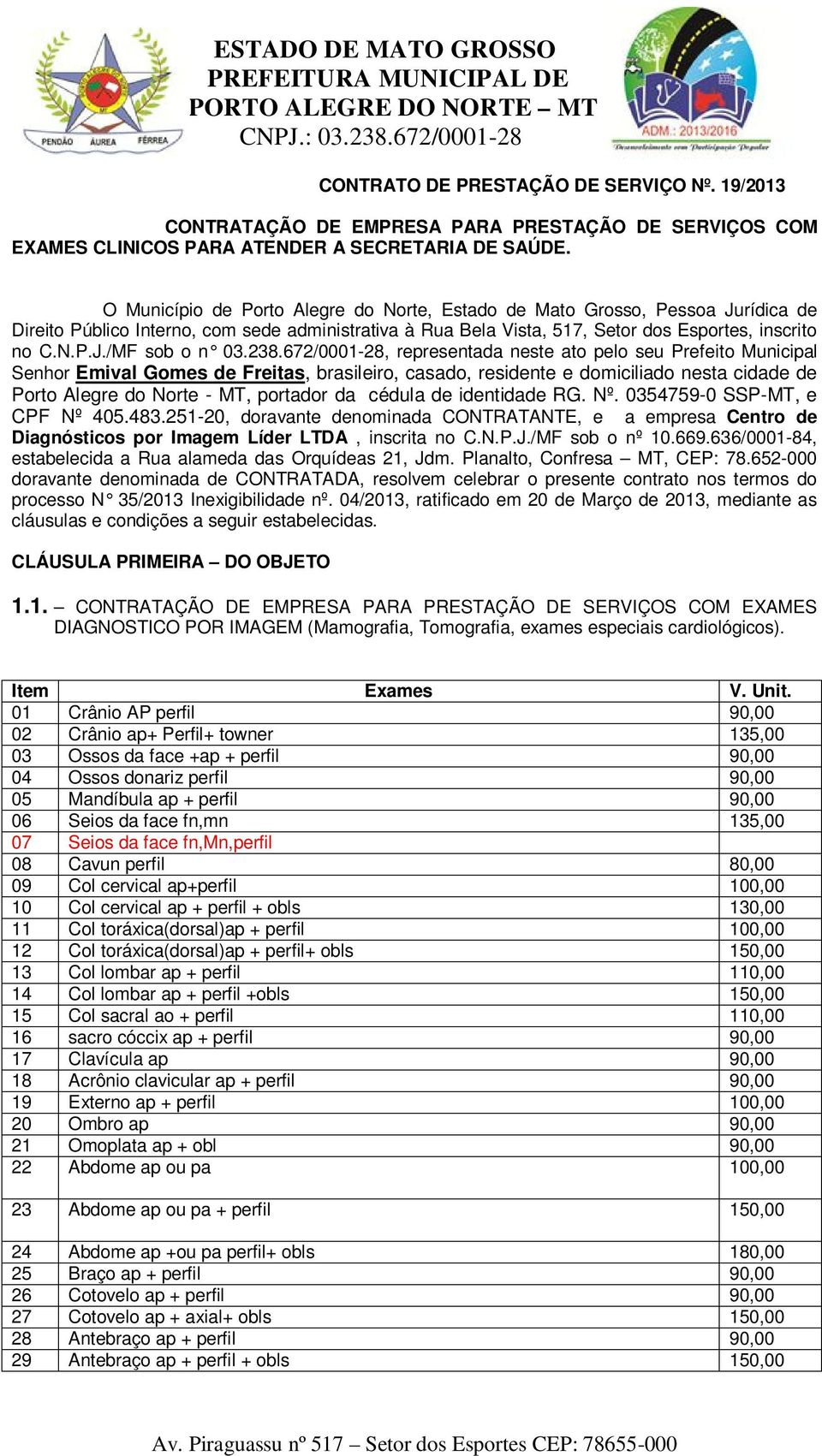 238.672/0001-28, representada neste ato pelo seu Prefeito Municipal Senhor Emival Gomes de Freitas, brasileiro, casado, residente e domiciliado nesta cidade de Porto Alegre do Norte - MT, portador da