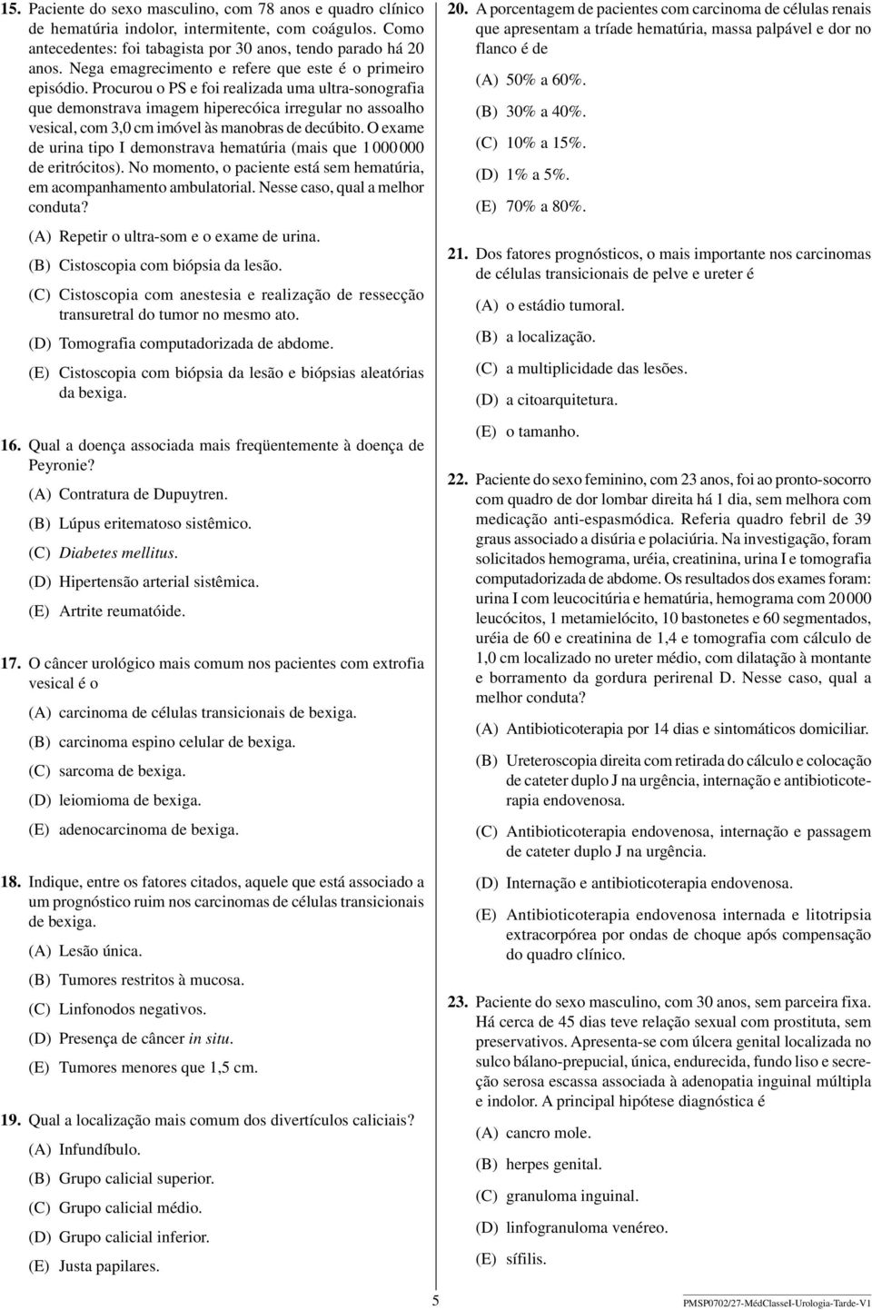 Procurou o PS e foi realizada uma ultra-sonografia que demonstrava imagem hiperecóica irregular no assoalho vesical, com 3,0 cm imóvel às manobras de decúbito.