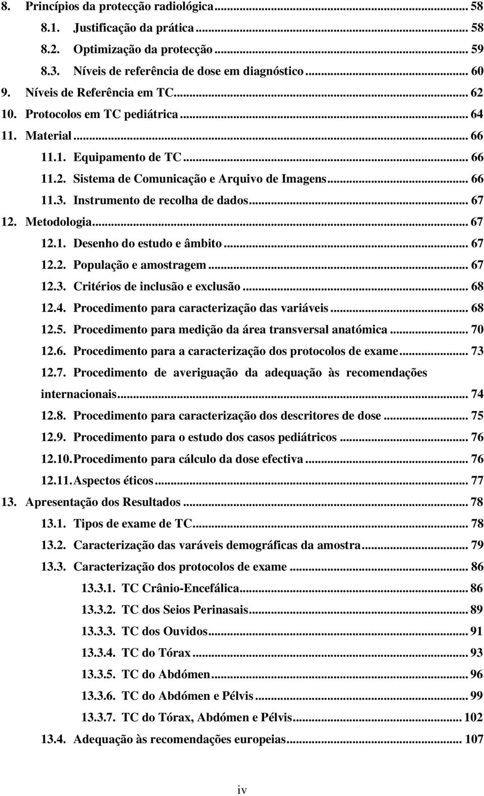 Instrumento de recolha de dados... 67 12. Metodologia... 67 12.1. Desenho do estudo e âmbito... 67 12.2. População e amostragem... 67 12.3. Critérios de inclusão e exclusão... 68 12.4.