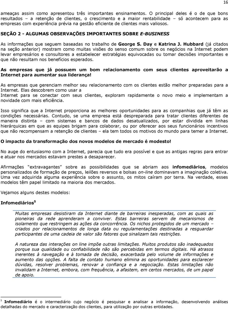 valiosos. SEÇÃO 2 - ALGUMAS OBSERVAÇÕES IMPORTANTES SOBRE E-BUSINESS As informações que seguem baseadas no trabalho de George S. Day e Katrina J.