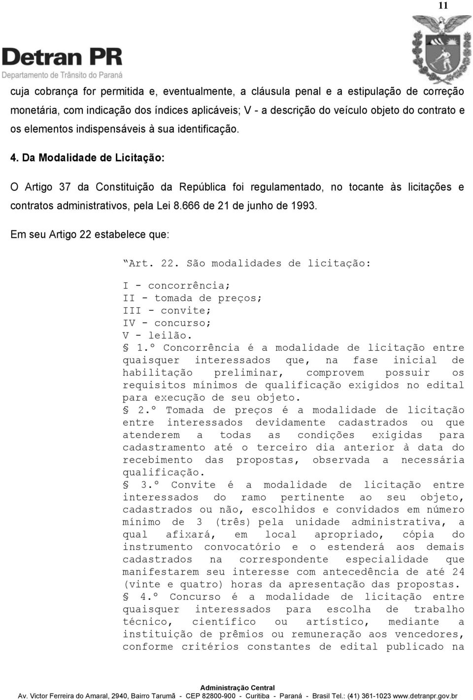 Da Modalidade de Licitação: O Artigo 37 da Constituição da República foi regulamentado, no tocante às licitações e contratos administrativos, pela Lei 8.666 de 21 de junho de 1993.