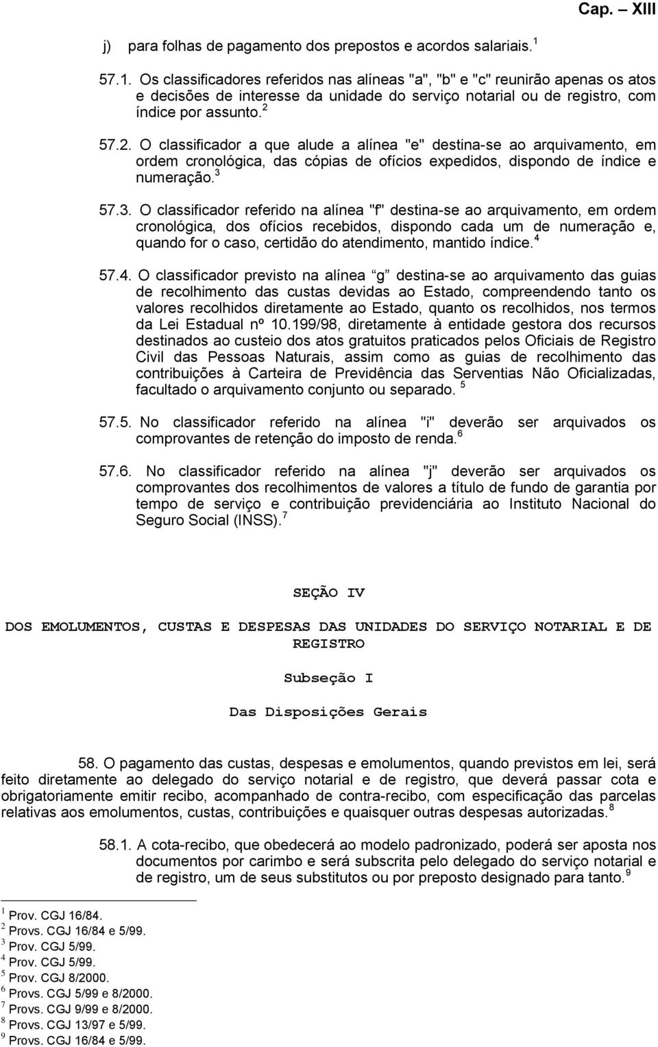 57.2. O classificador a que alude a alínea "e" destina-se ao arquivamento, em ordem cronológica, das cópias de ofícios expedidos, dispondo de índice e numeração. 3 