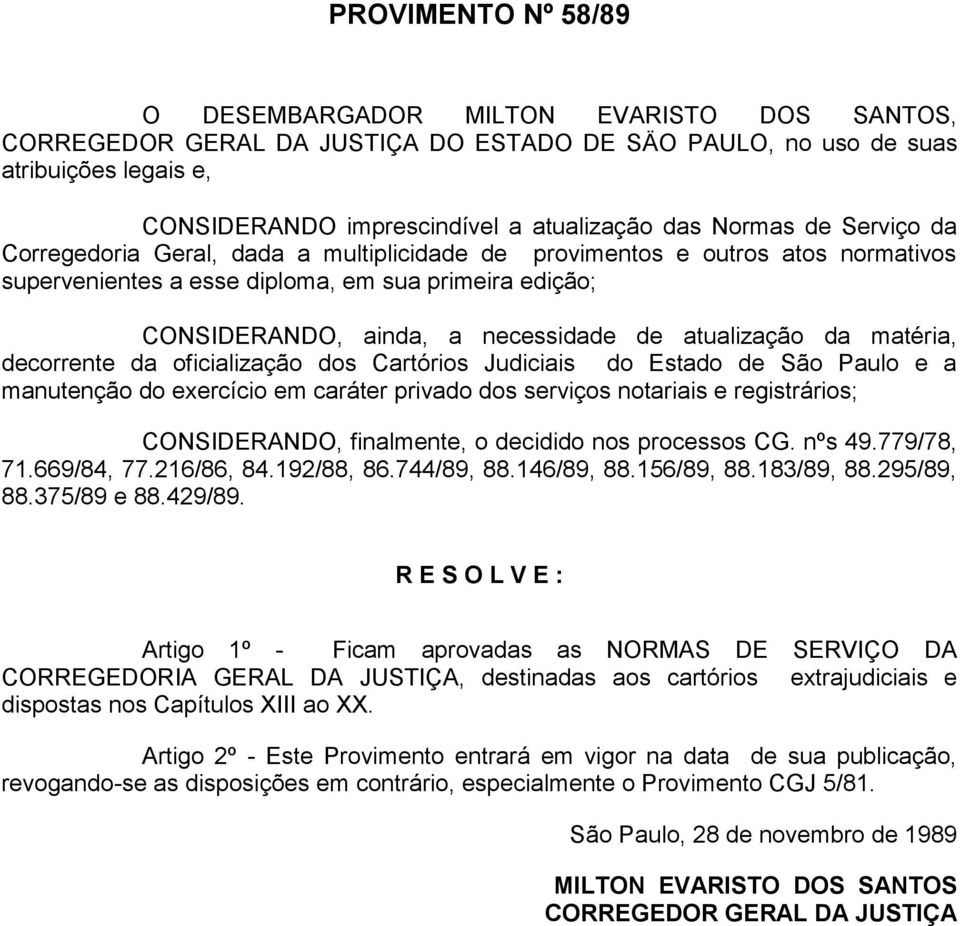 atualização da matéria, decorrente da oficialização dos Cartórios Judiciais do Estado de São Paulo e a manutenção do exercício em caráter privado dos serviços notariais e registrários; CONSIDERANDO,