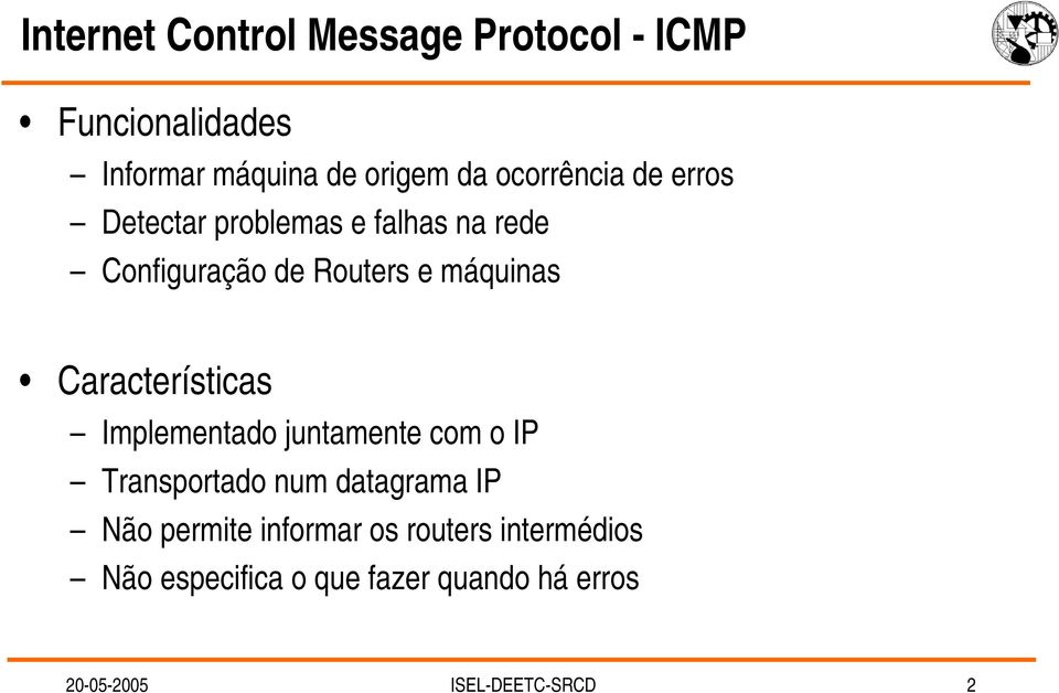 Características Implementado juntamente com o IP Transportado num datagrama IP Não permite