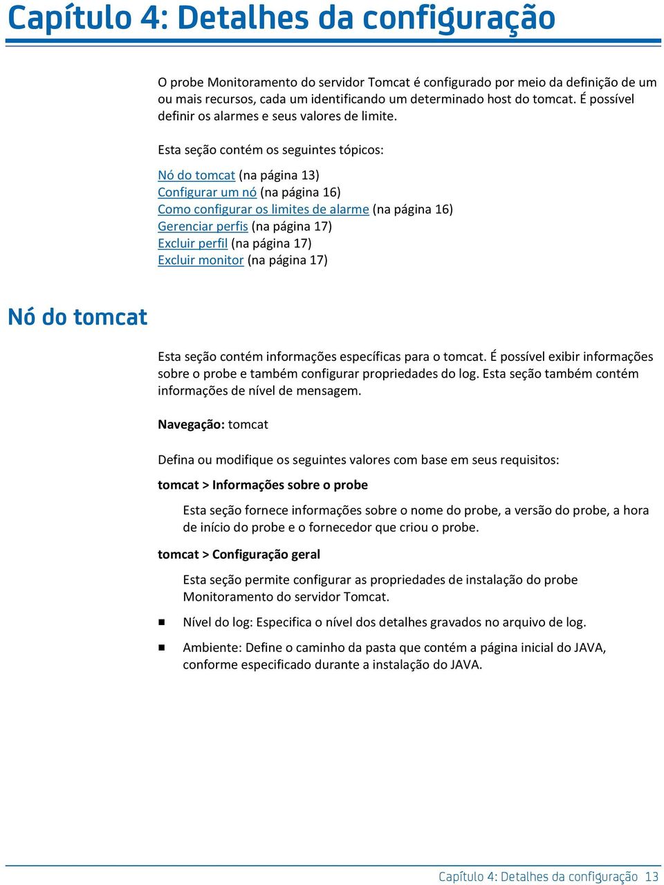 Esta seção contém os seguintes tópicos: Nó do tomcat (na página 13) Configurar um nó (na página 16) Como configurar os limites de alarme (na página 16) Gerenciar perfis (na página 17) Excluir perfil