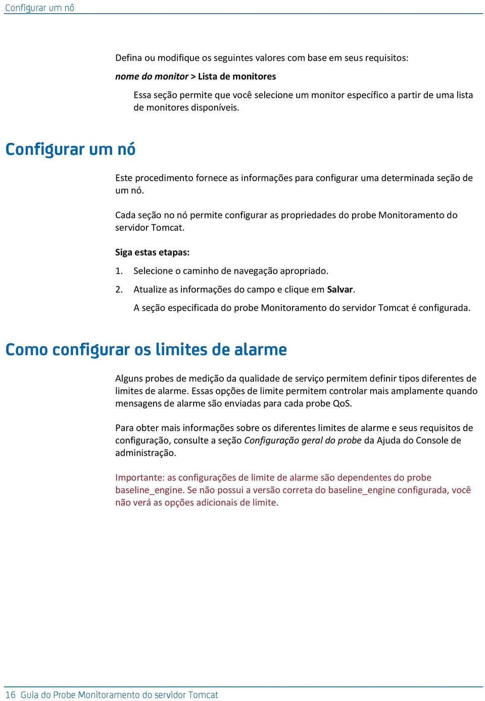 Cada seção no nó permite configurar as propriedades do probe Monitoramento do servidor Tomcat. Siga estas etapas: 1. Selecione o caminho de navegação apropriado. 2.