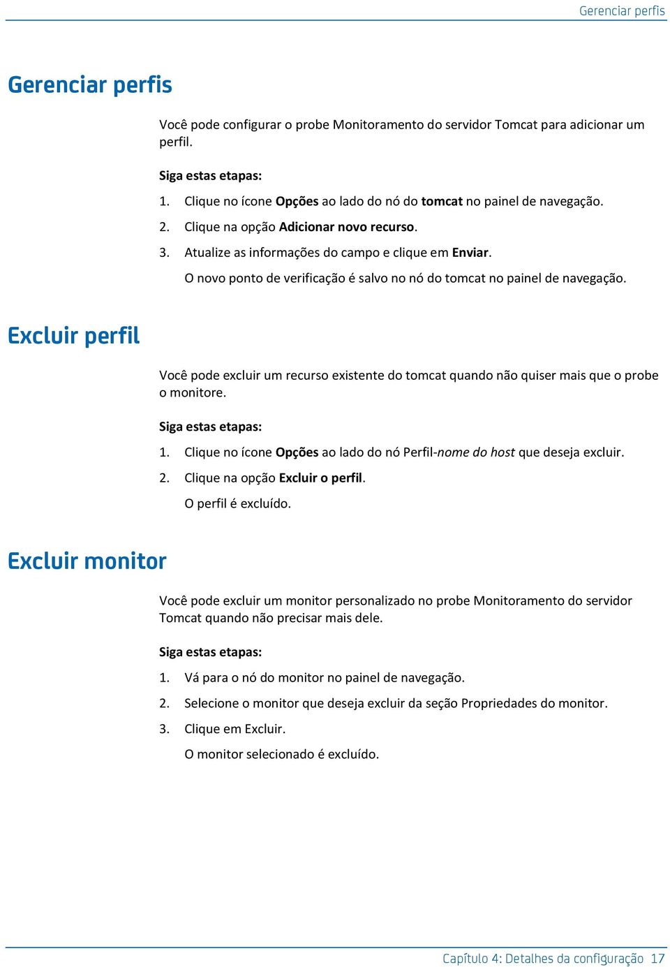 O novo ponto de verificação é salvo no nó do tomcat no painel de navegação. Excluir perfil Você pode excluir um recurso existente do tomcat quando não quiser mais que o probe o monitore.