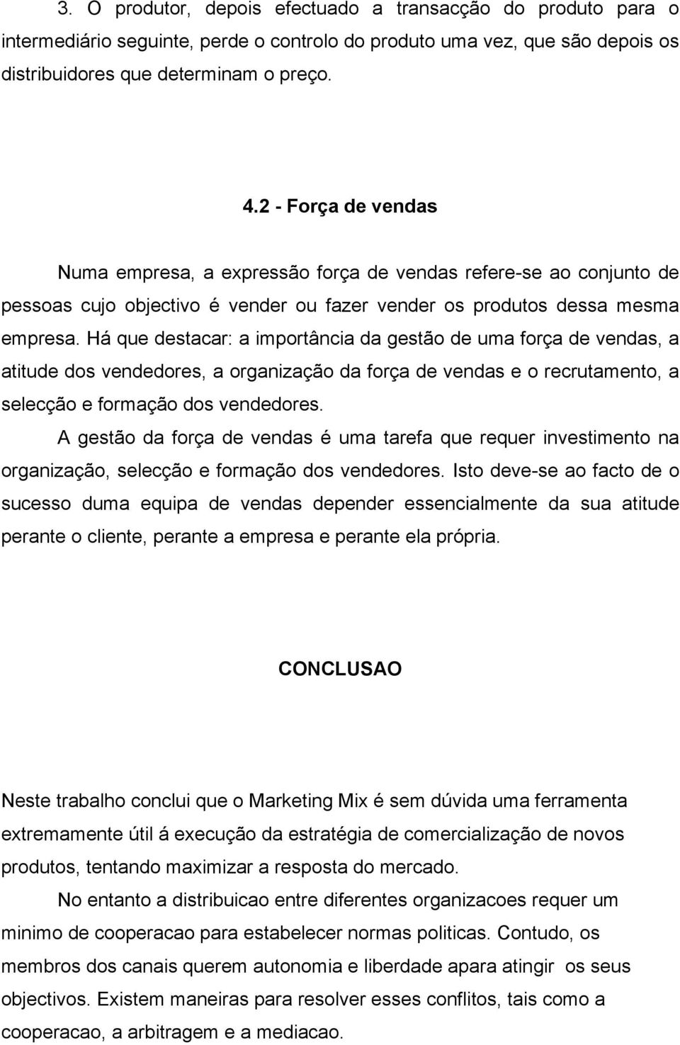 Há que destacar: a importância da gestão de uma força de vendas, a atitude dos vendedores, a organização da força de vendas e o recrutamento, a selecção e formação dos vendedores.