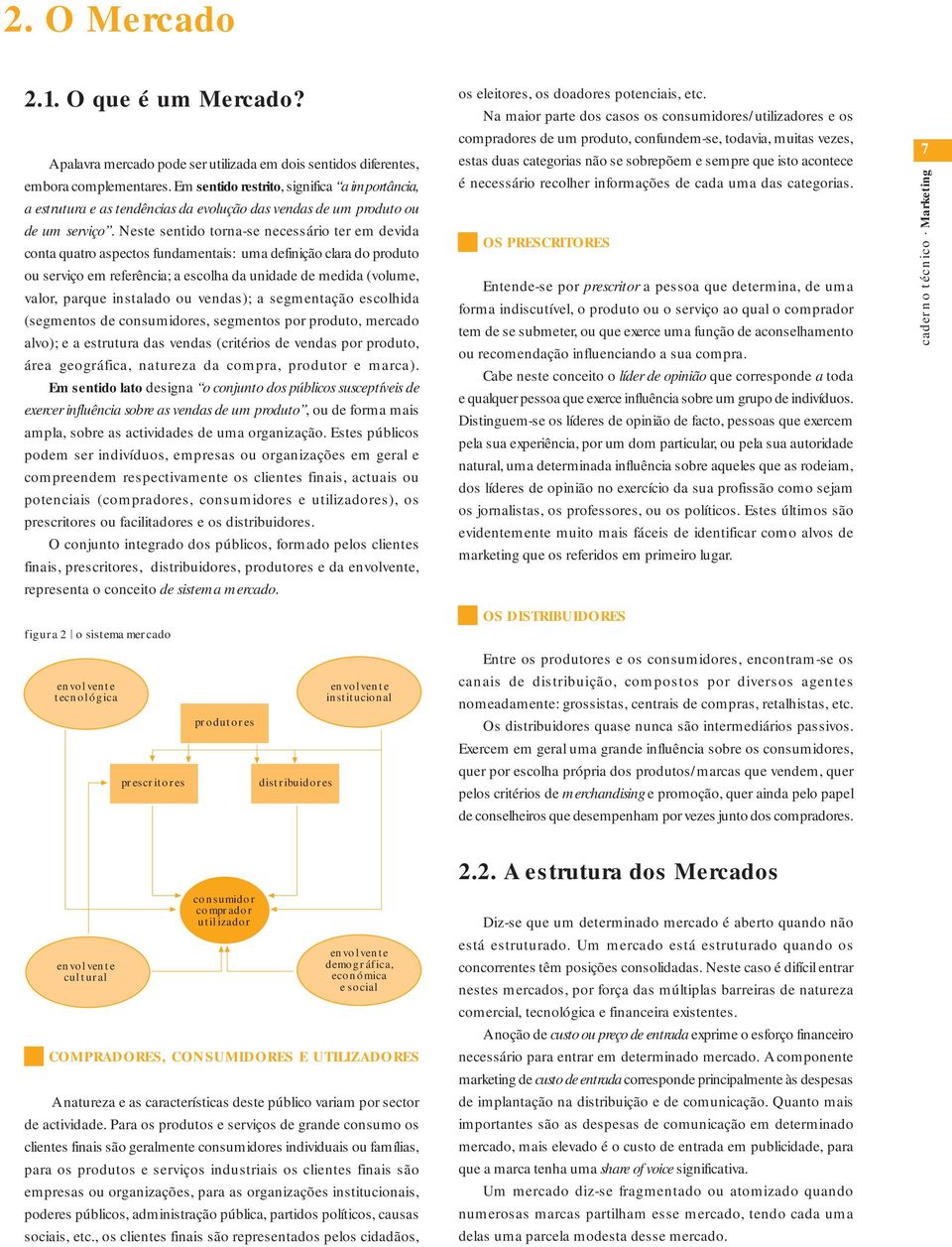 Neste sentido torna-se necessário ter em devida conta quatro aspectos fundamentais: uma definição clara do produto ou serviço em referência; a escolha da unidade de medida (volume, valor, parque