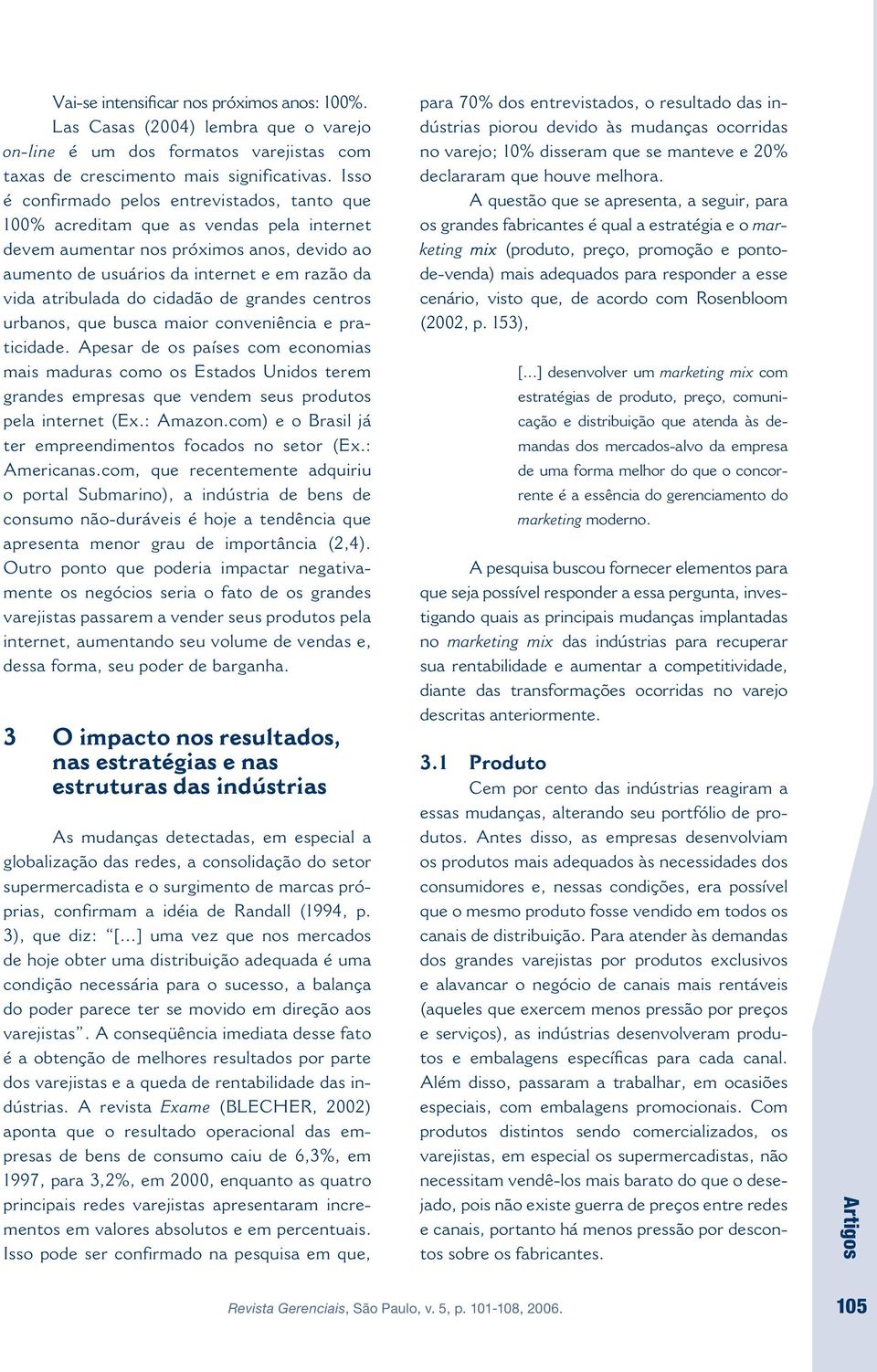 do cidadão de grandes centros urbanos, que busca maior conveniência e praticidade.