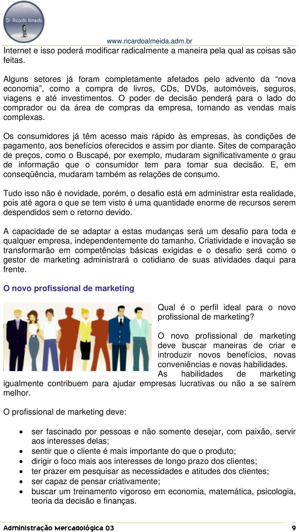 O poder de decisão penderá para o lado do comprador ou da área de compras da empresa, tornando as vendas mais complexas.