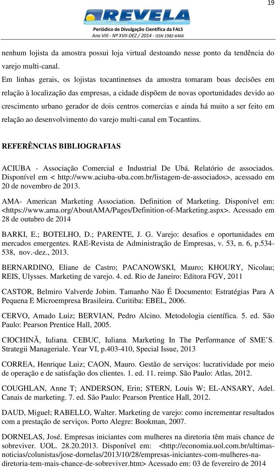 dois centros comercias e ainda há muito a ser feito em relação ao desenvolvimento do varejo multi-canal em Tocantins. REFERÊNCIAS BIBLIOGRAFIAS ACIUBA - Associação Comercial e Industrial De Ubá.