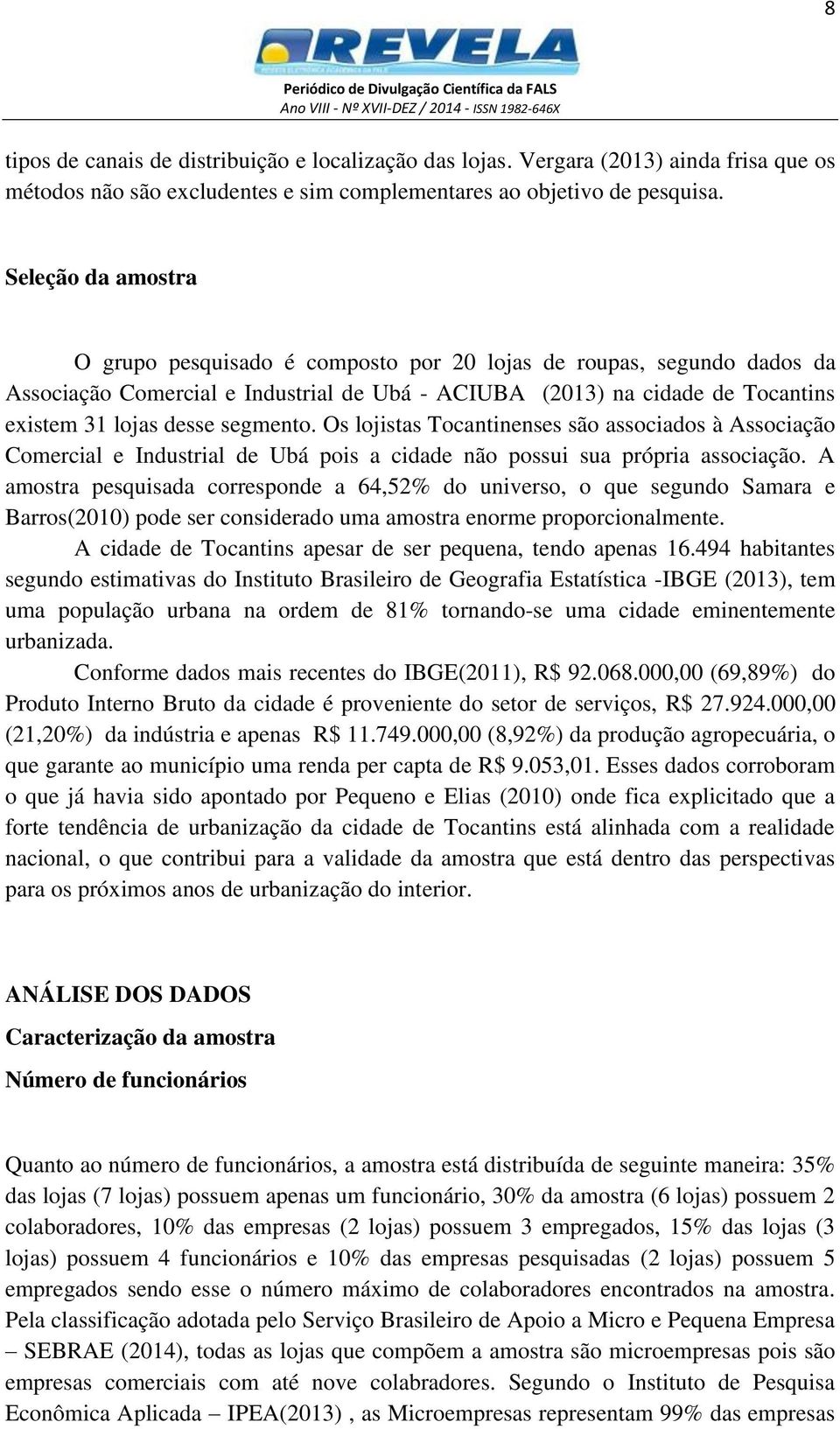 segmento. Os lojistas Tocantinenses são associados à Associação Comercial e Industrial de Ubá pois a cidade não possui sua própria associação.