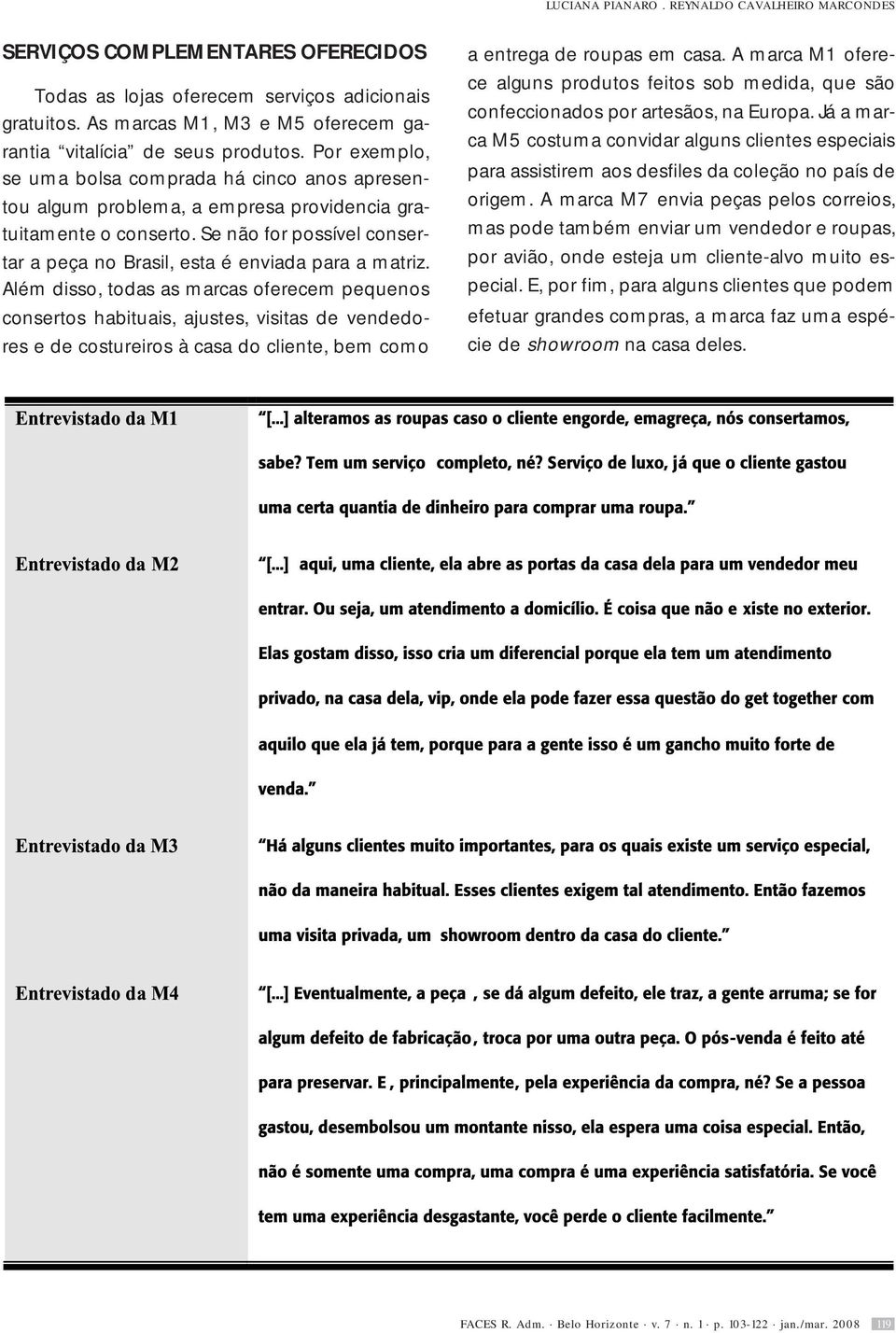 Se não for possível consertar a peça no Brasil, esta é enviada para a matriz.