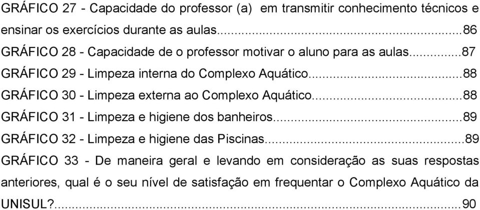 ..88 GRÁFICO 30 - Limpeza externa ao Complexo Aquático...88 GRÁFICO 31 - Limpeza e higiene dos banheiros.