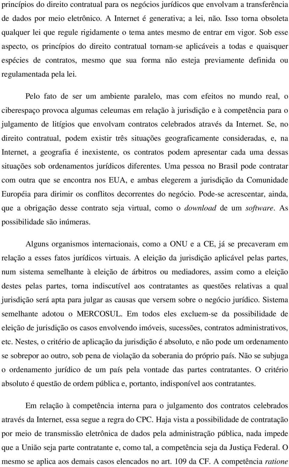 Sob esse aspecto, os princípios do direito contratual tornam-se aplicáveis a todas e quaisquer espécies de contratos, mesmo que sua forma não esteja previamente definida ou regulamentada pela lei.