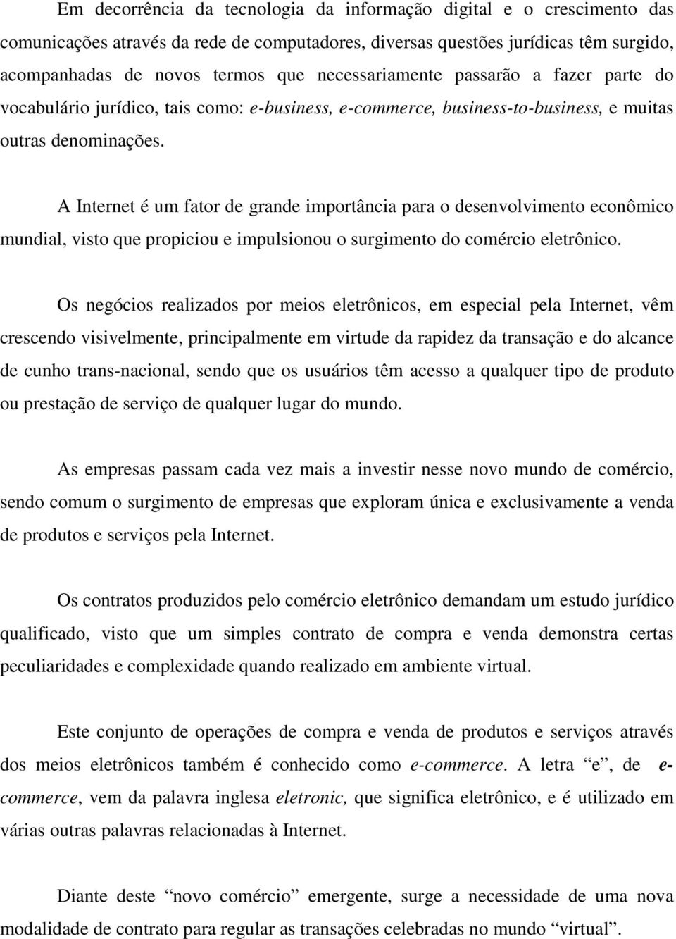 A Internet é um fator de grande importância para o desenvolvimento econômico mundial, visto que propiciou e impulsionou o surgimento do comércio eletrônico.